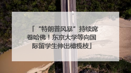 “特朗普风暴”持续席卷哈佛！东京大学等向国际留学生伸出橄榄枝
