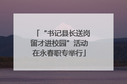 “书记县长送岗留才进校园”活动在永春职专举行