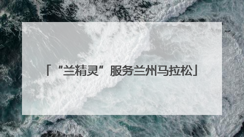 “兰精灵”服务兰州马拉松