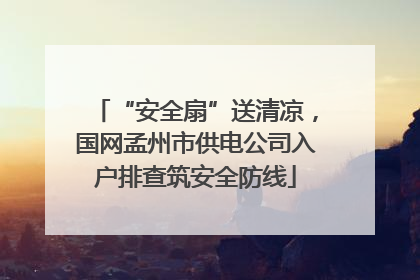 “安全扇”送清凉，国网孟州市供电公司入户排查筑安全防线