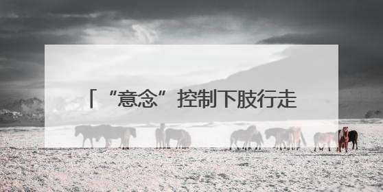“意念”控制下肢行走，这款“成都造”有望明年进入商业化应用