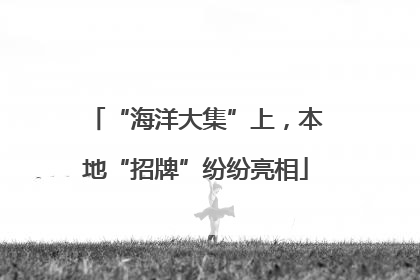 “海洋大集”上，本地“招牌”纷纷亮相