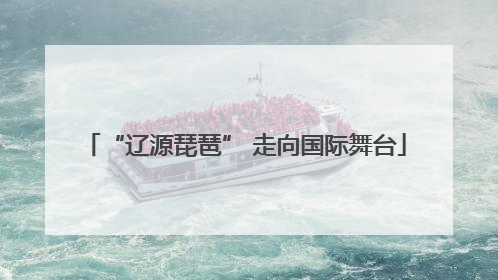 “辽源琵琶” 走向国际舞台