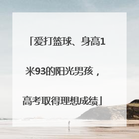 爱打篮球、身高1米93的阳光男孩，高考取得理想成绩