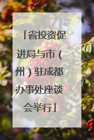 省投资促进局与市（州）驻成都办事处座谈会举行