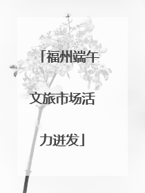 福州端午文旅市场活力迸发