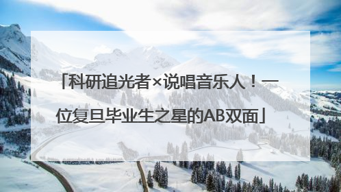 科研追光者×说唱音乐人！一位复旦毕业生之星的AB双面