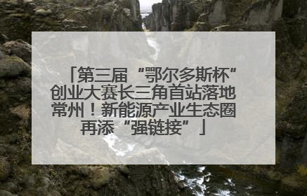 第三届“鄂尔多斯杯”创业大赛长三角首站落地常州！新能源产业生态圈再添“强链接”