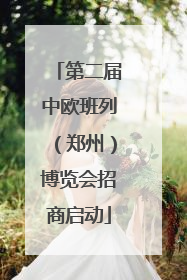 第二届中欧班列（郑州）博览会招商启动