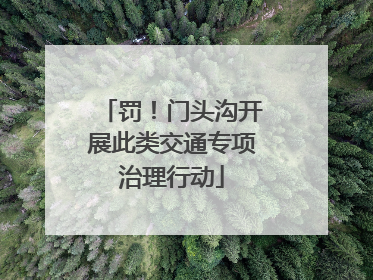 罚！门头沟开展此类交通专项治理行动