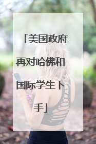 美国政府再对哈佛和国际学生下手