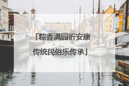 粽香满园祈安康 传统民俗乐传承
