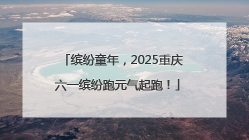 缤纷童年，2025重庆六一缤纷跑元气起跑！