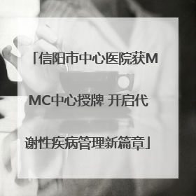 信阳市中心医院获MMC中心授牌 开启代谢性疾病管理新篇章