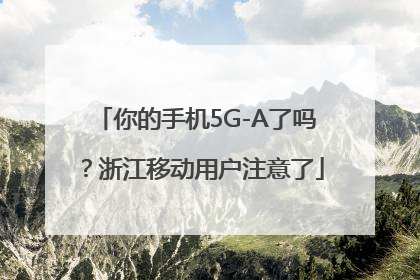 你的手机5G-A了吗？浙江移动用户注意了
