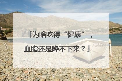 为啥吃得“健康”，血脂还是降不下来？