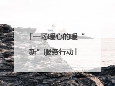 一场暖心的暖“新”服务行动