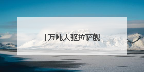 万吨大驱拉萨舰最新画面来了