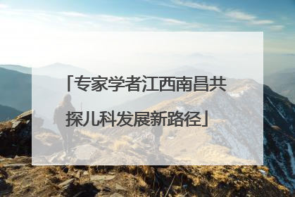 专家学者江西南昌共探儿科发展新路径