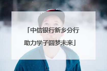 中信银行新乡分行助力学子圆梦未来