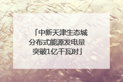 中新天津生态城分布式能源发电量突破1亿千瓦时