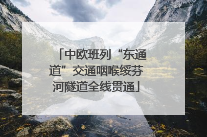 中欧班列“东通道”交通咽喉绥芬河隧道全线贯通