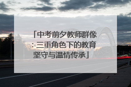 中考前夕教师群像：三重角色下的教育坚守与温情传承