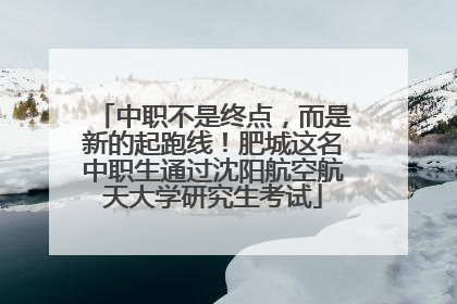 中职不是终点，而是新的起跑线！肥城这名中职生通过沈阳航空航天大学研究生考试