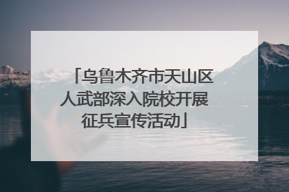 乌鲁木齐市天山区人武部深入院校开展征兵宣传活动