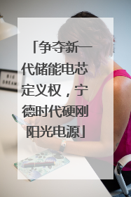 争夺新一代储能电芯定义权，宁德时代硬刚阳光电源