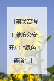 事关高考！潍坊公安开启“绿色通道”