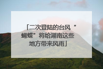 二次登陆的台风“蝴蝶”将给湖南这些地方带来风雨
