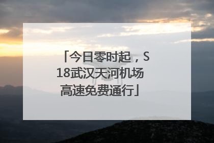 今日零时起，S18武汉天河机场高速免费通行