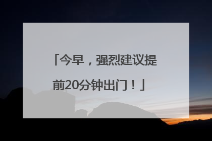 今早，强烈建议提前20分钟出门！