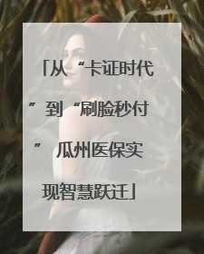 从“卡证时代”到“刷脸秒付” 瓜州医保实现智慧跃迁