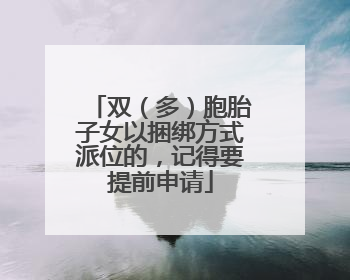 双（多）胞胎子女以捆绑方式派位的，记得要提前申请