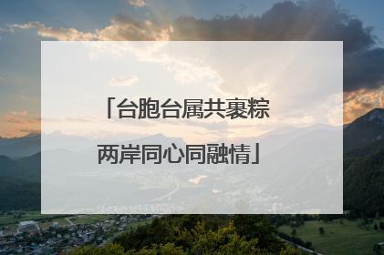 台胞台属共裹粽 两岸同心同融情