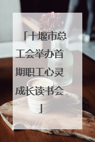 十堰市总工会举办首期职工心灵成长读书会