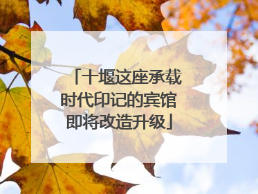 十堰这座承载时代印记的宾馆即将改造升级