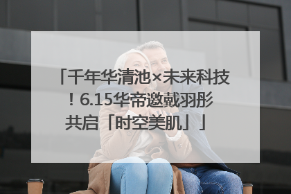 千年华清池×未来科技！6.15华帝邀戴羽彤共启「时空美肌」