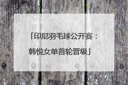 印尼羽毛球公开赛：韩悦女单首轮晋级