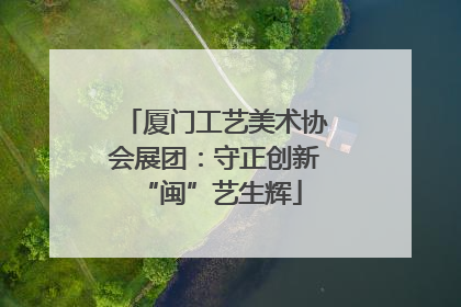 厦门工艺美术协会展团：守正创新 “闽”艺生辉