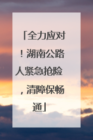 全力应对！湖南公路人紧急抢险，清障保畅通
