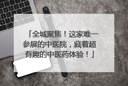 全城聚焦！这家唯一参展的中医院，藏着超有趣的中医药体验！