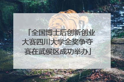全国博士后创新创业大赛四川大学金奖争夺赛在武侯区成功举办