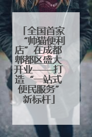 全国首家“帅猫便利店”在成都郫都区盛大开业——打造“一站式便民服务”新标杆