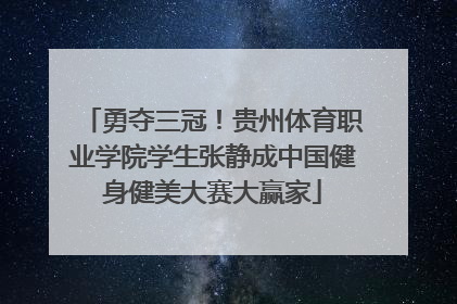 勇夺三冠！贵州体育职业学院学生张静成中国健身健美大赛大赢家