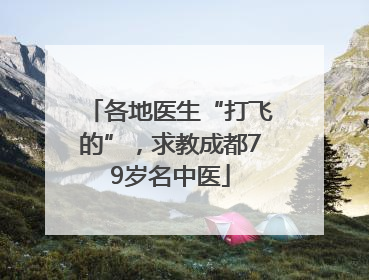 各地医生“打飞的”，求教成都79岁名中医
