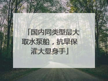 国内同类型最大取水泵船，抗旱保灌大显身手