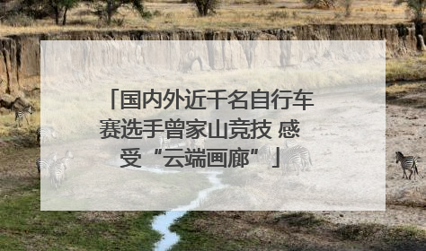 国内外近千名自行车赛选手曾家山竞技 感受“云端画廊”